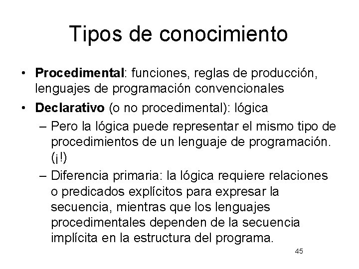 Tipos de conocimiento • Procedimental: funciones, reglas de producción, lenguajes de programación convencionales •