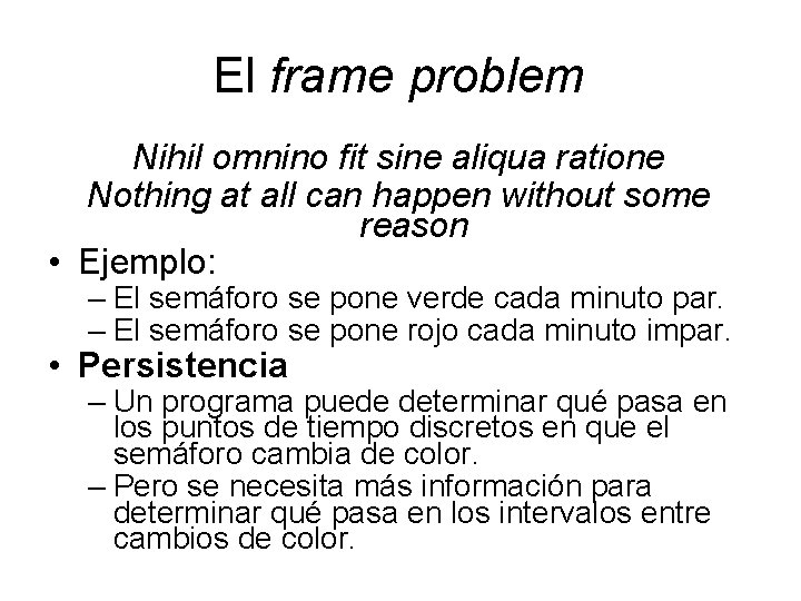 El frame problem Nihil omnino fit sine aliqua ratione Nothing at all can happen