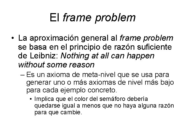 El frame problem • La aproximación general al frame problem se basa en el