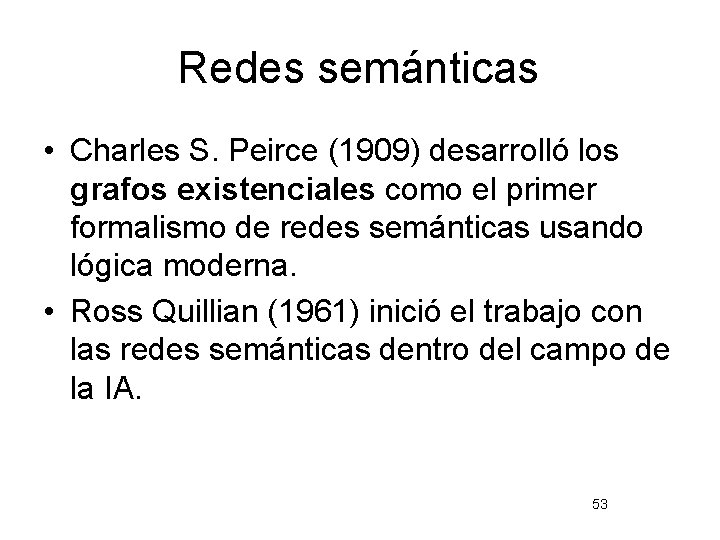 Redes semánticas • Charles S. Peirce (1909) desarrolló los grafos existenciales como el primer