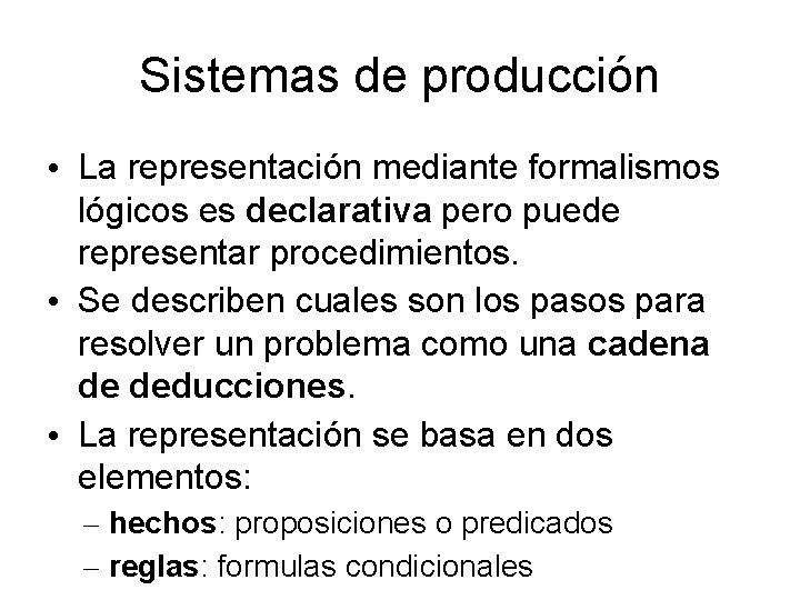 Sistemas de producción • La representación mediante formalismos lógicos es declarativa pero puede representar