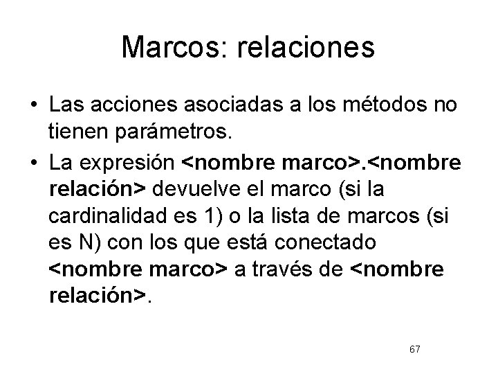 Marcos: relaciones • Las acciones asociadas a los métodos no tienen parámetros. • La
