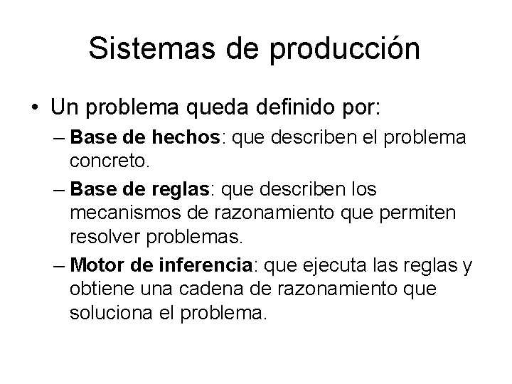 Sistemas de producción • Un problema queda definido por: – Base de hechos: que