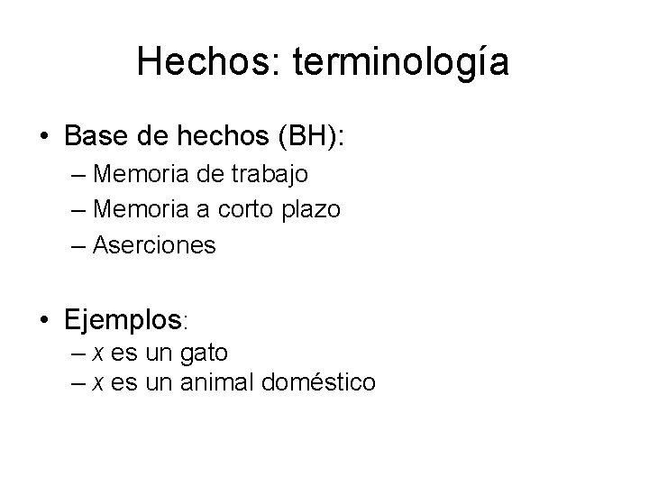 Hechos: terminología • Base de hechos (BH): – Memoria de trabajo – Memoria a