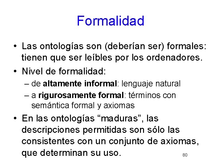 Formalidad • Las ontologías son (deberían ser) formales: tienen que ser leíbles por los
