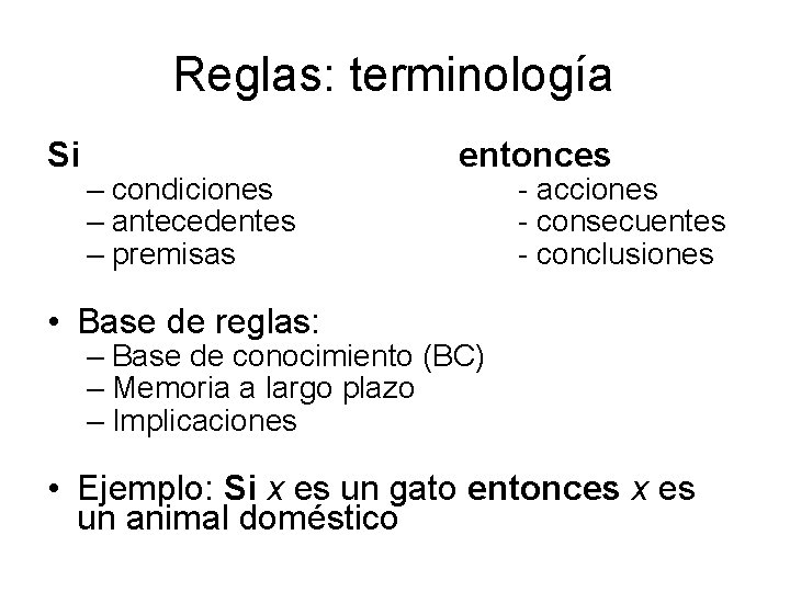 Reglas: terminología Si – condiciones – antecedentes – premisas entonces - acciones - consecuentes