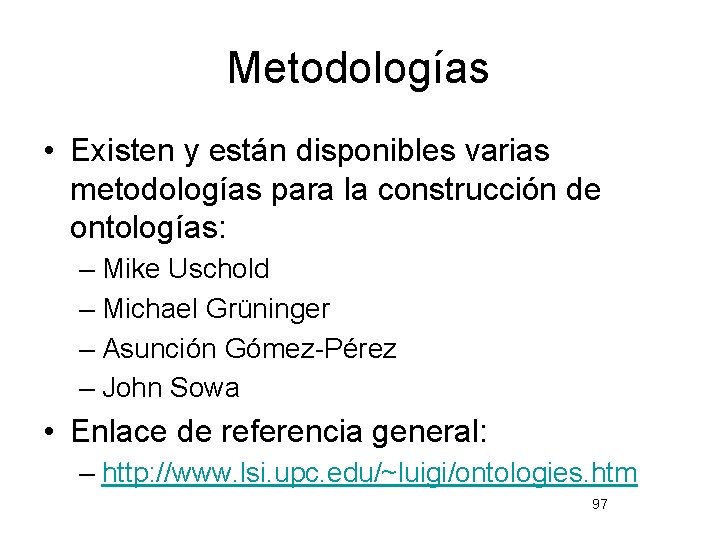 Metodologías • Existen y están disponibles varias metodologías para la construcción de ontologías: –