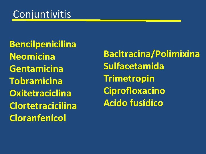 Conjuntivitis Bencilpenicilina Neomicina Gentamicina Tobramicina Oxitetraciclina Clortetracicilina Cloranfenicol Bacitracina/Polimixina Sulfacetamida Trimetropin Ciprofloxacino Acido fusídico