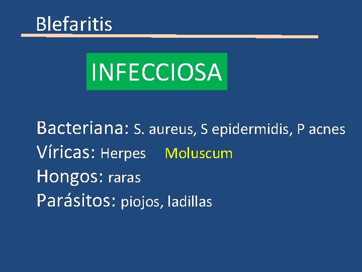Blefaritis INFECCIOSA Bacteriana: S. aureus, S epidermidis, P acnes Víricas: Herpes Moluscum Hongos: raras