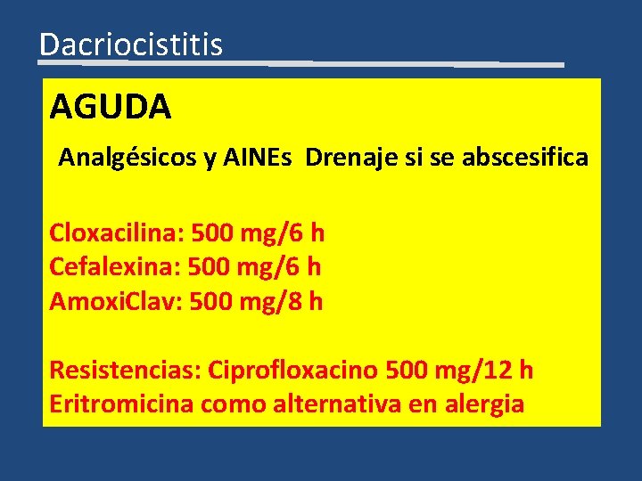 Dacriocistitis AGUDA Analgésicos y AINEs Drenaje si se abscesifica Cloxacilina: 500 mg/6 h Cefalexina: