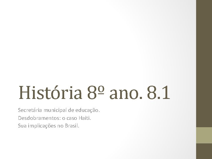 História 8º ano. 8. 1 Secretária municipal de educação. Desdobramentos: o caso Haiti. Sua