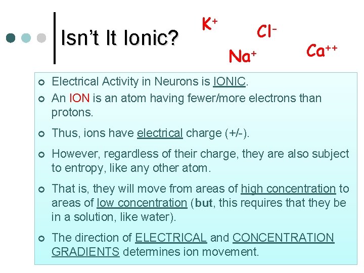 Isn’t It Ionic? K+ Cl. Na+ Ca++ ¢ Electrical Activity in Neurons is IONIC.