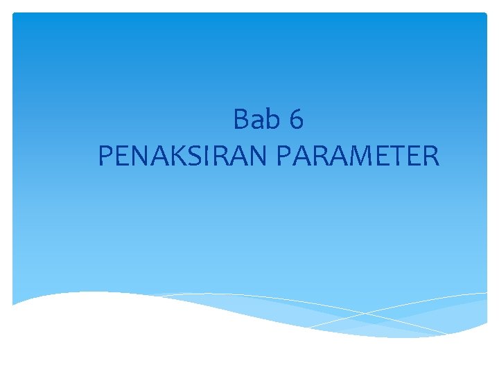 Bab 6 PENAKSIRAN PARAMETER 