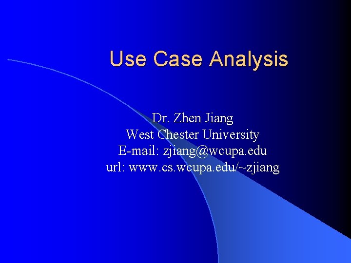 Use Case Analysis Dr. Zhen Jiang West Chester University E-mail: zjiang@wcupa. edu url: www.