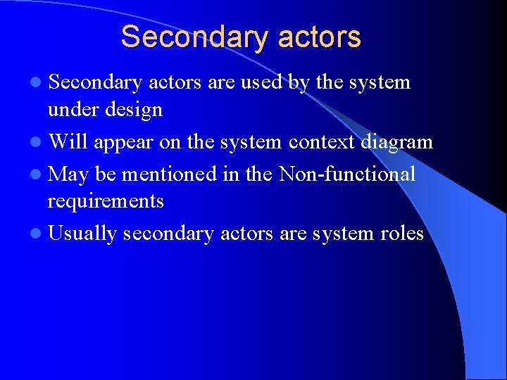 Secondary actors l Secondary actors are used by the system under design l Will