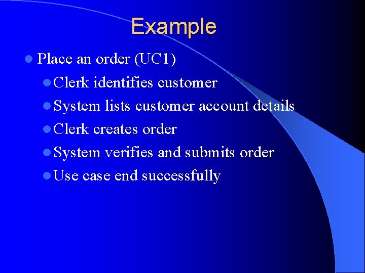 Example l Place an order (UC 1) l Clerk identifies customer l System lists