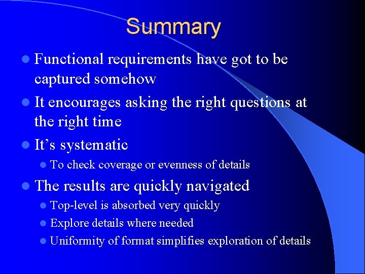 Summary l Functional requirements have got to be captured somehow l It encourages asking