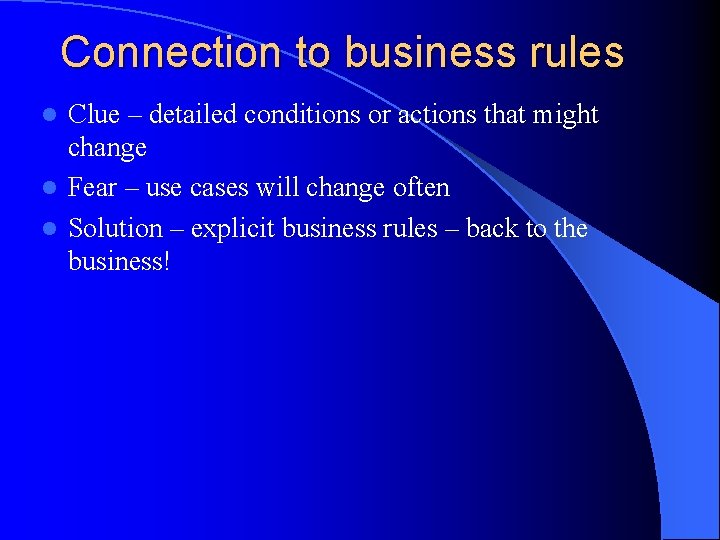 Connection to business rules Clue – detailed conditions or actions that might change l