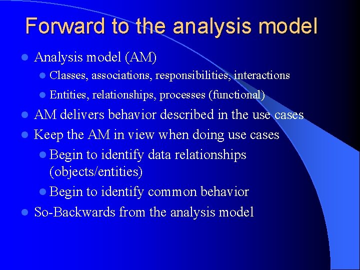 Forward to the analysis model l Analysis model (AM) l Classes, associations, responsibilities, interactions