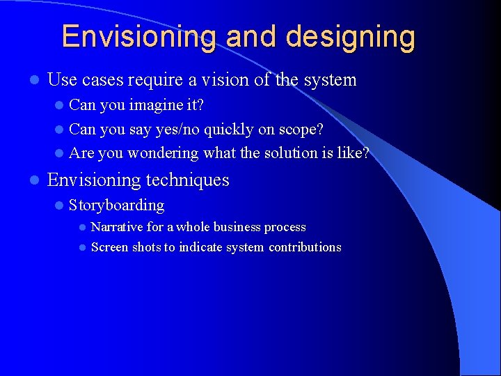 Envisioning and designing l Use cases require a vision of the system Can you