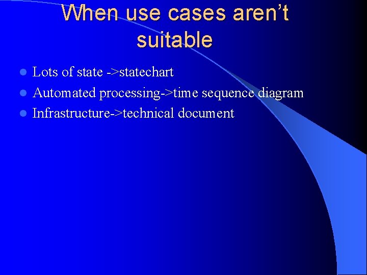 When use cases aren’t suitable Lots of state ->statechart l Automated processing->time sequence diagram