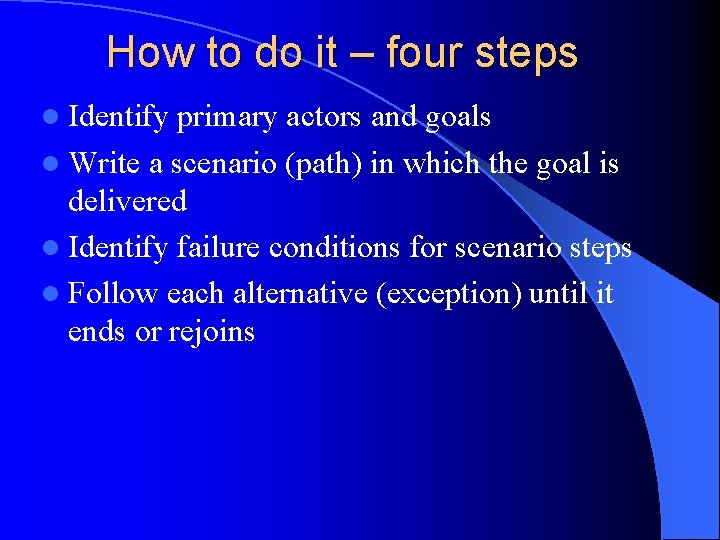 How to do it – four steps l Identify primary actors and goals l