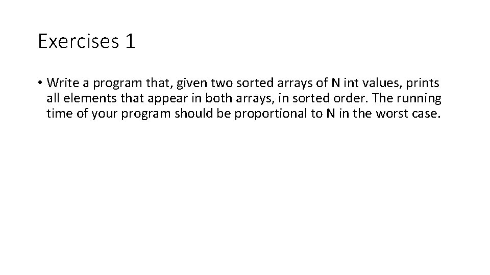 Exercises 1 • Write a program that, given two sorted arrays of N int