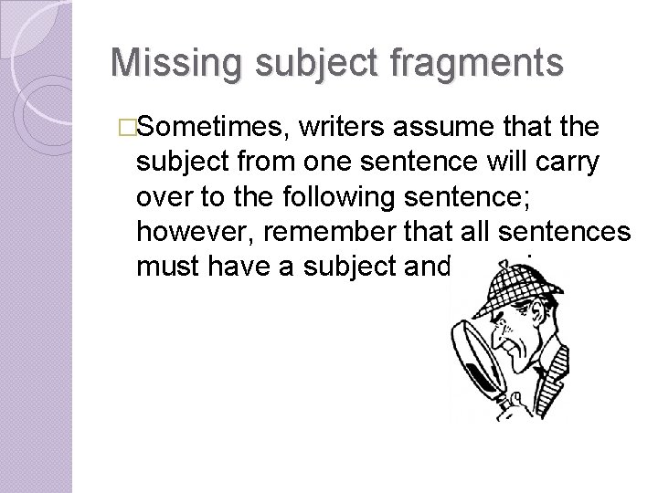 Missing subject fragments �Sometimes, writers assume that the subject from one sentence will carry