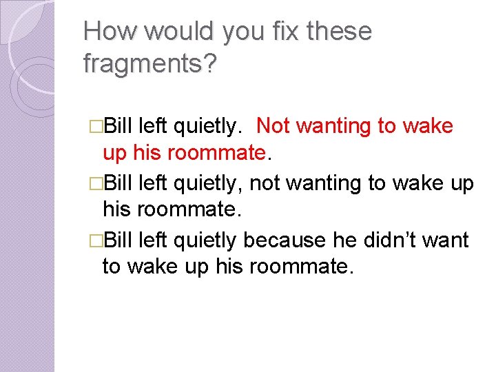 How would you fix these fragments? �Bill left quietly. Not wanting to wake up