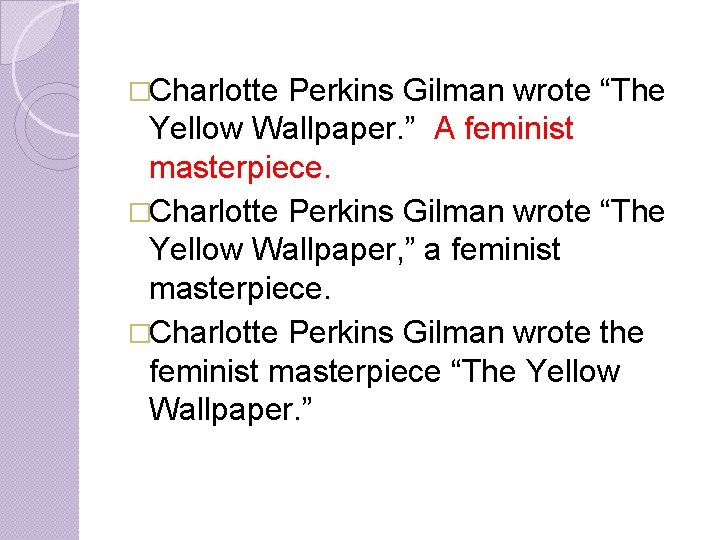 �Charlotte Perkins Gilman wrote “The Yellow Wallpaper. ” A feminist masterpiece. �Charlotte Perkins Gilman