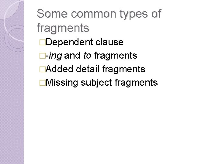 Some common types of fragments �Dependent clause �-ing and to fragments �Added detail fragments