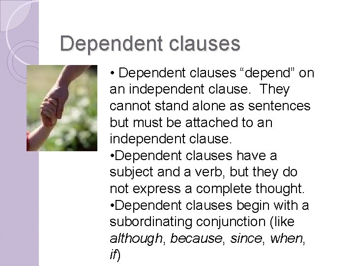 Dependent clauses • Dependent clauses “depend” on an independent clause. They cannot stand alone