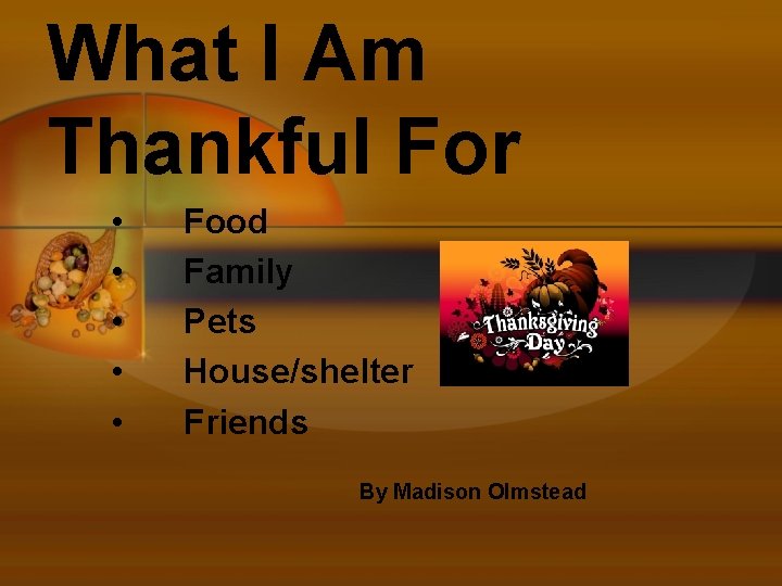 What I Am Thankful For • • • Food Family Pets House/shelter Friends By