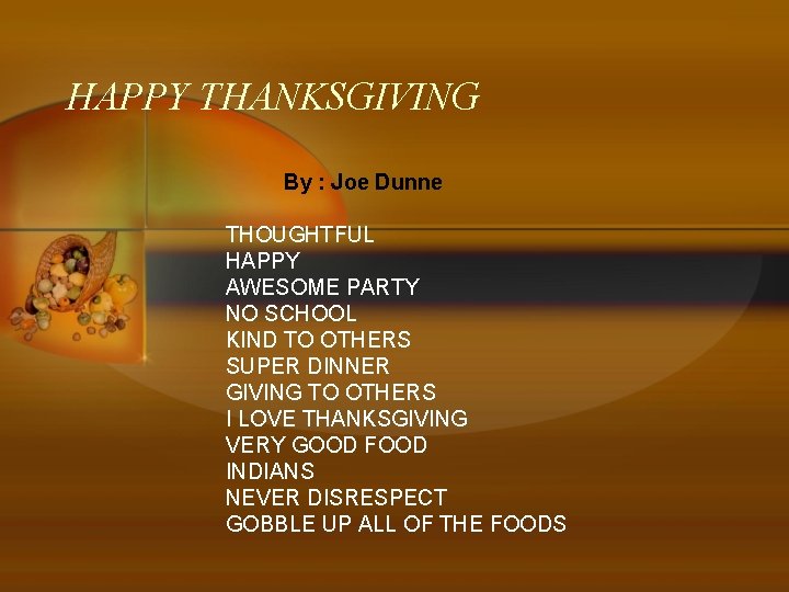 HAPPY THANKSGIVING By : Joe Dunne THOUGHTFUL HAPPY AWESOME PARTY NO SCHOOL KIND TO