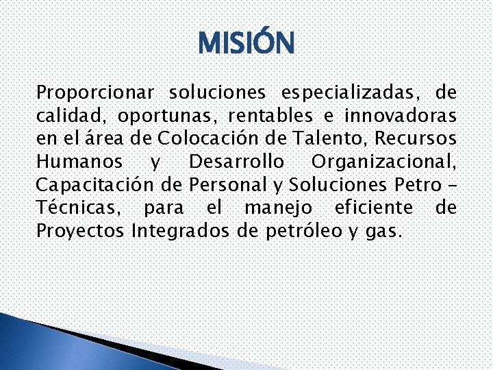 MISIÓN Proporcionar soluciones especializadas, de calidad, oportunas, rentables e innovadoras en el área de