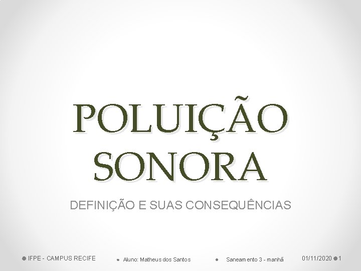 POLUIÇÃO SONORA DEFINIÇÃO E SUAS CONSEQUÊNCIAS IFPE - CAMPUS RECIFE ● Aluno: Matheus dos