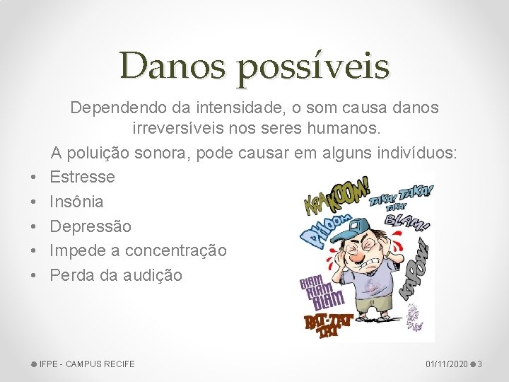 Danos possíveis • • • Dependendo da intensidade, o som causa danos irreversíveis nos
