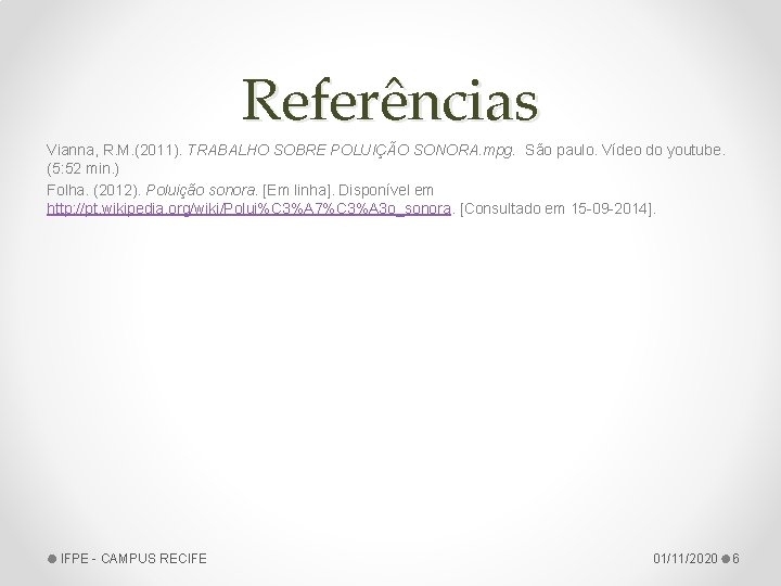 Referências Vianna, R. M. (2011). TRABALHO SOBRE POLUIÇÃO SONORA. mpg. São paulo. Vídeo do