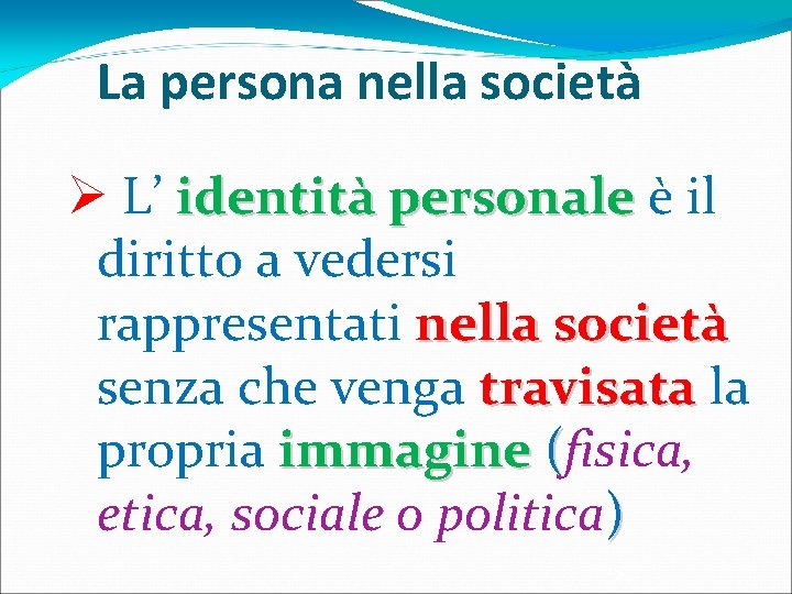 La persona nella società Ø L’ identità personale è il diritto a vedersi rappresentati La persona nella società Ø L’ identità personale è il diritto a vedersi rappresentati