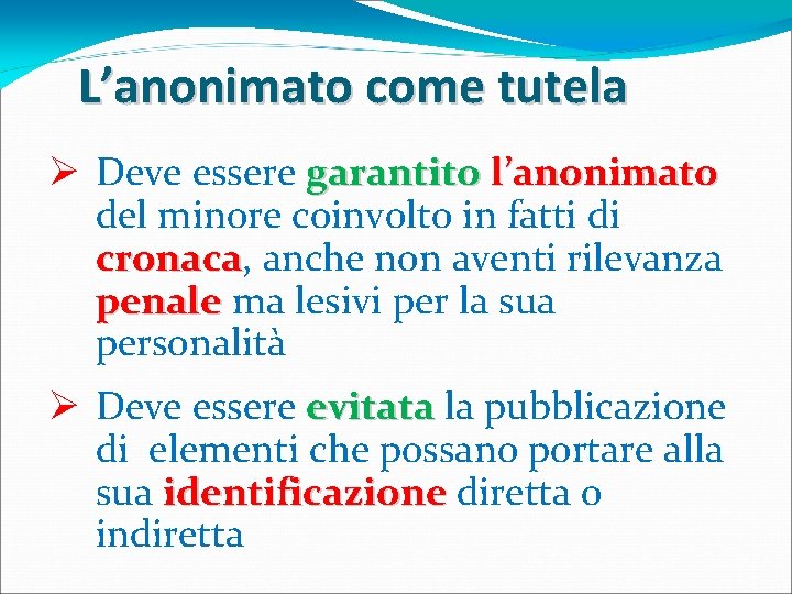 L’anonimato come tutela Ø Deve essere garantito l’anonimato del minore coinvolto in fatti di L’anonimato come tutela Ø Deve essere garantito l’anonimato del minore coinvolto in fatti di