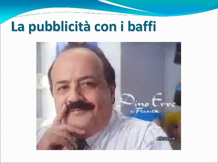La pubblicità con i baffi La pubblicità con i baffi