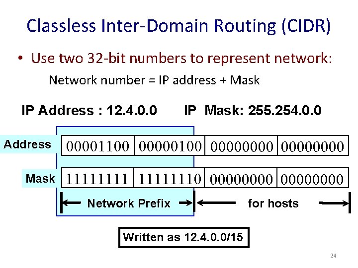 Classless Inter-Domain Routing (CIDR) • Use two 32 -bit numbers to represent network: Network