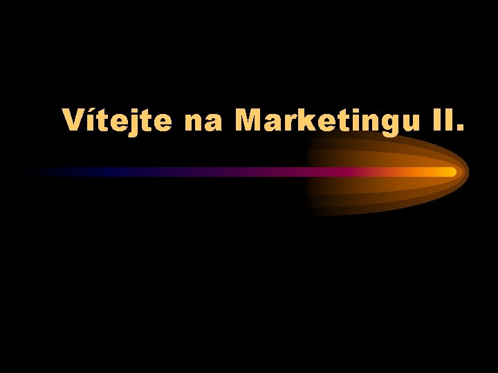 Vítejte na Marketingu II. 