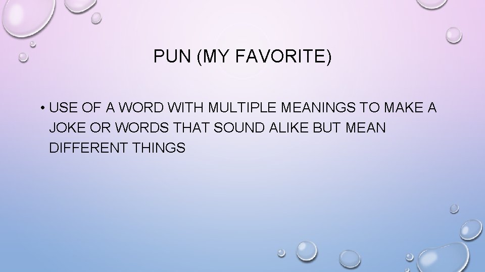 PUN (MY FAVORITE) • USE OF A WORD WITH MULTIPLE MEANINGS TO MAKE A