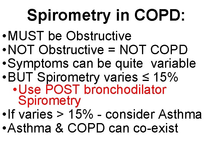 Spirometry in COPD: • MUST be Obstructive • NOT Obstructive = NOT COPD •