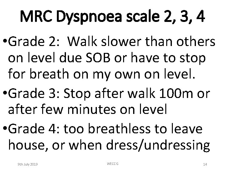 MRC Dyspnoea scale 2, 3, 4 • Grade 2: Walk slower than others on