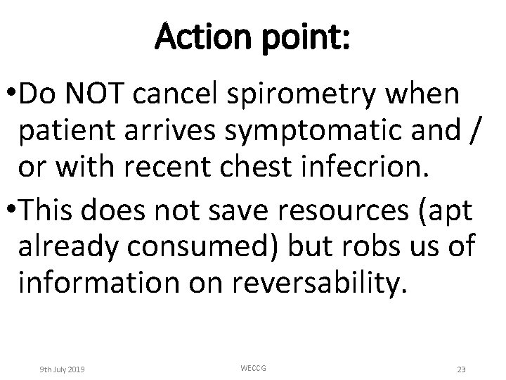 Action point: • Do NOT cancel spirometry when patient arrives symptomatic and / or