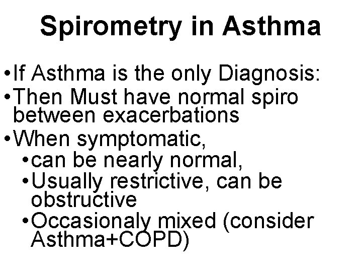 Spirometry in Asthma • If Asthma is the only Diagnosis: • Then Must have