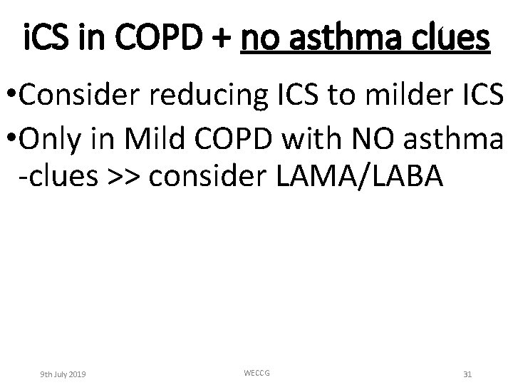 i. CS in COPD + no asthma clues • Consider reducing ICS to milder