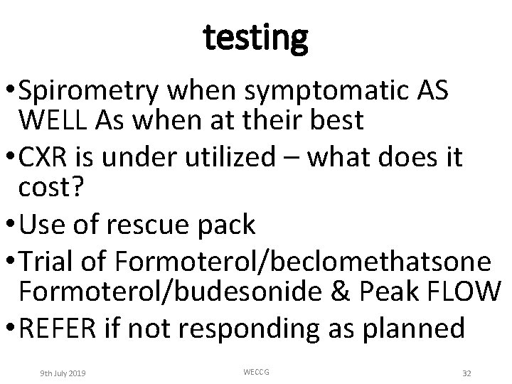 testing • Spirometry when symptomatic AS WELL As when at their best • CXR